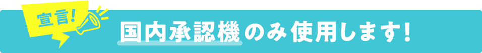 国内承認機以外は使用しません!