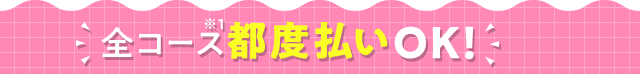 全コース都度払いＯＫ!